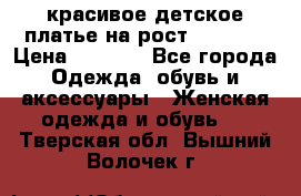 красивое детское платье,на рост 120-122 › Цена ­ 2 000 - Все города Одежда, обувь и аксессуары » Женская одежда и обувь   . Тверская обл.,Вышний Волочек г.